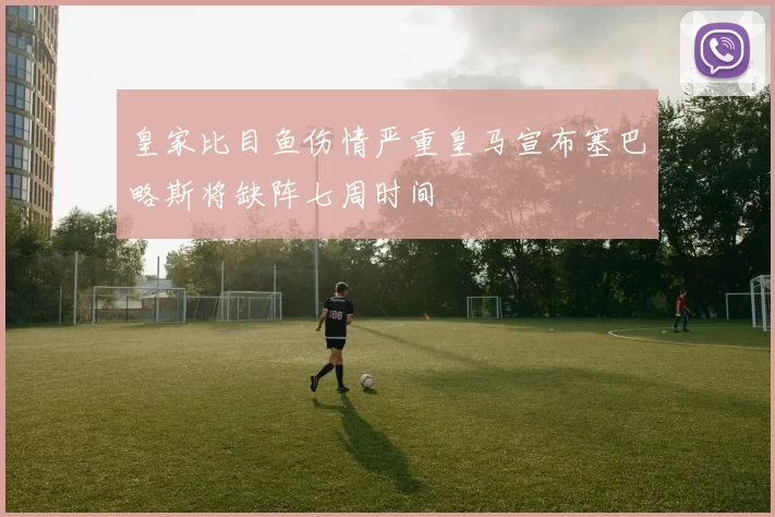 皇家比目鱼伤情严重皇马宣布塞巴略斯将缺阵七周时间