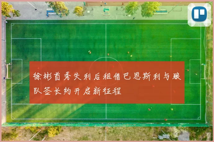 徐彬首秀失利后租借巴恩斯利与狼队签长约开启新征程
